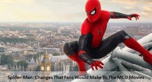 Spider-Man: Changes That Fans Would Make To The MCU Movies